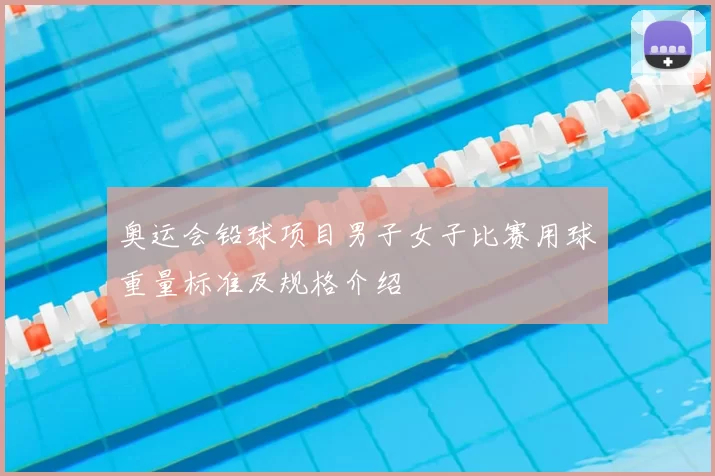 奥运会铅球项目男子女子比赛用球重量标准及规格介绍