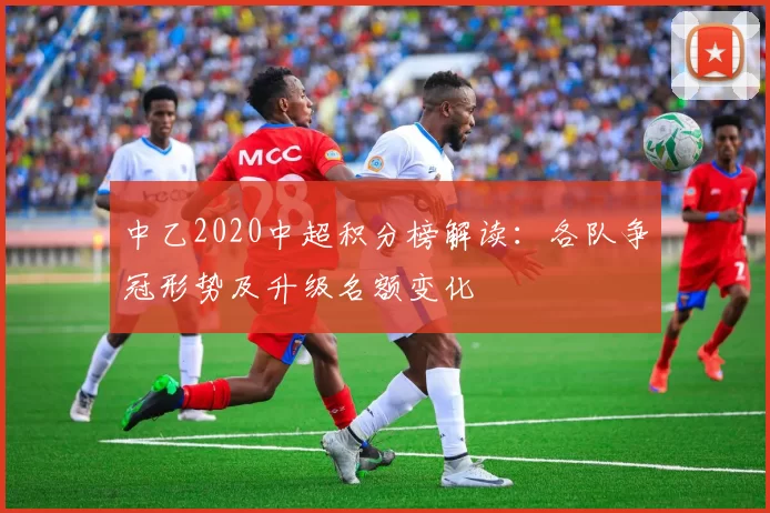 中乙2020中超积分榜解读:各队争冠形势及升级名额变化