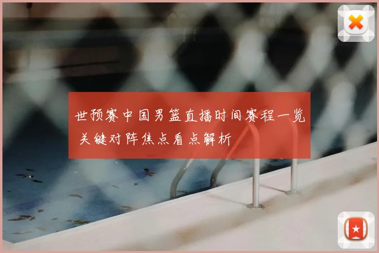 世预赛中国男篮直播时间赛程一览 关键对阵焦点看点解析