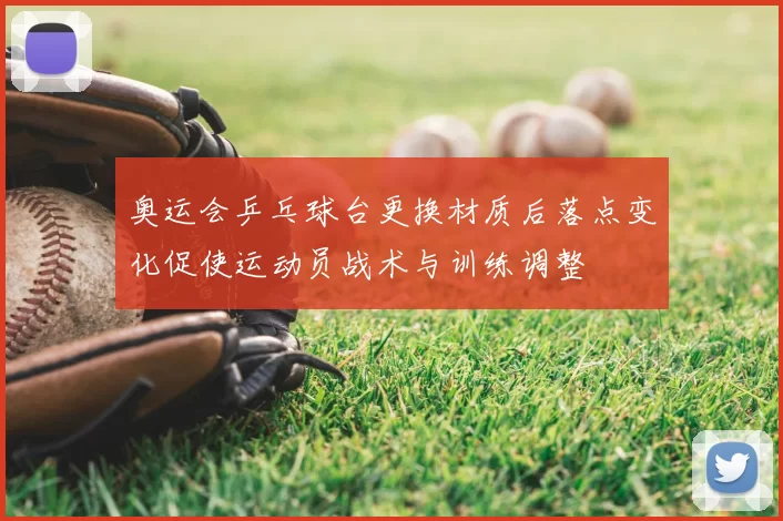 奥运会乒乓球台更换材质后落点变化促使运动员战术与训练调整